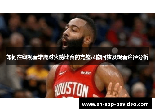 如何在线观看雄鹿对火箭比赛的完整录像回放及观看途径分析