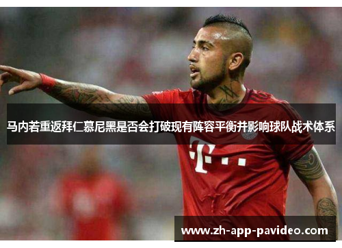 马内若重返拜仁慕尼黑是否会打破现有阵容平衡并影响球队战术体系