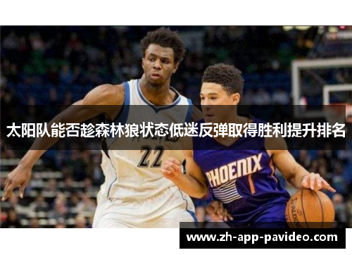 太阳队能否趁森林狼状态低迷反弹取得胜利提升排名 太阳队能否趁森林狼状态低迷反弹取得胜利提升排名