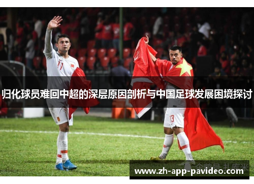 归化球员难回中超的深层原因剖析与中国足球发展困境探讨