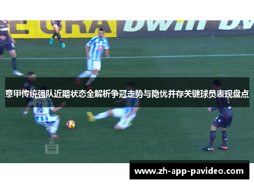 意甲传统强队近期状态全解析争冠走势与隐忧并存关键球员表现盘点