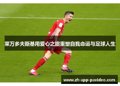 莱万多夫斯基用爱心之旅重塑自我命运与足球人生