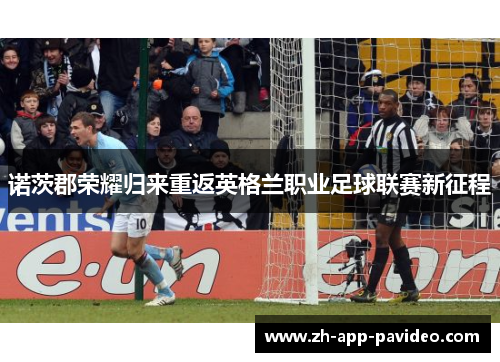 诺茨郡荣耀归来重返英格兰职业足球联赛新征程