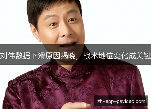 刘伟数据下滑原因揭晓，战术地位变化成关键