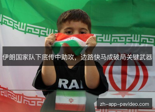 伊朗国家队下底传中助攻，边路快马成破局关键武器